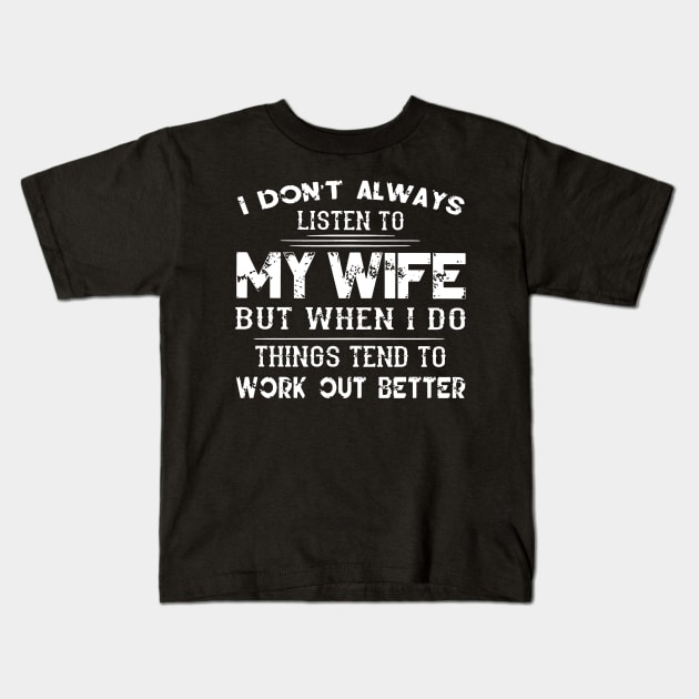 I Don Alway Listen To M Wife But When I Do Things Tend To Work Out Better Kids T-Shirt by Tatjana  Horvatić